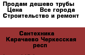 Продам дешево трубы › Цена ­ 20 - Все города Строительство и ремонт » Сантехника   . Карачаево-Черкесская респ.